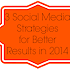 Get better social media results in 2014: 3 strategies that will up your game