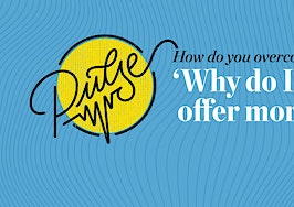 Pulse: How do you overcome 'Why do I have to offer more?'