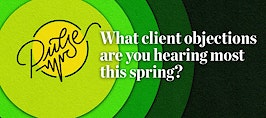 Pulse: The client objections you are hearing most this spring
