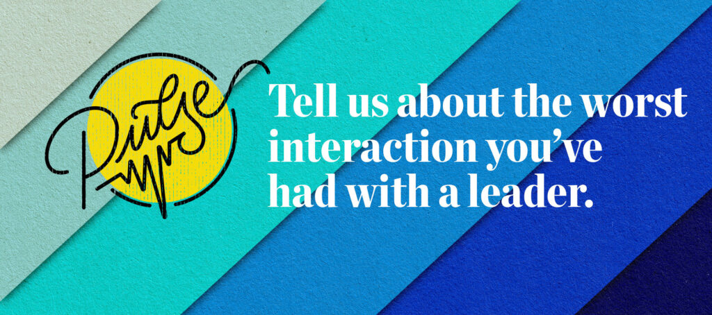 Here are the worst interactions you’ve had with a leader: Pulse