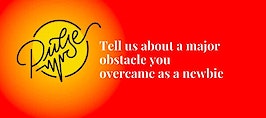 We asked about a major obstacle you overcame as a newbie: Pulse