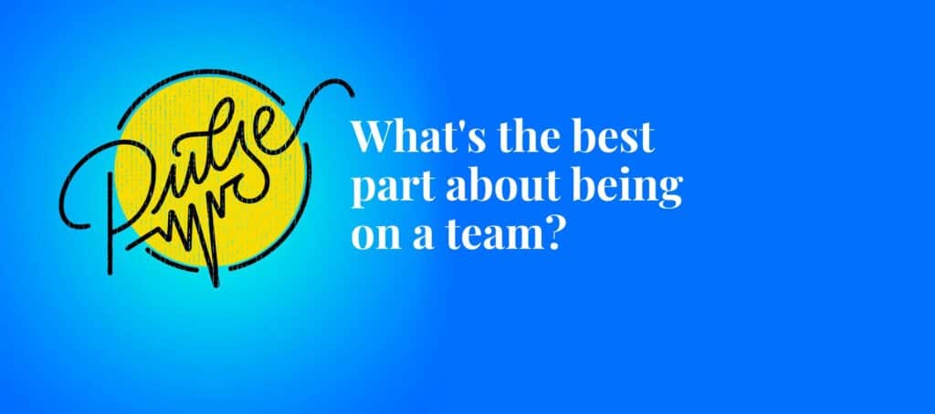 Here's your favorite part about being on a team: Pulse