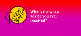 Here's the worst advice you ever received: Pulse