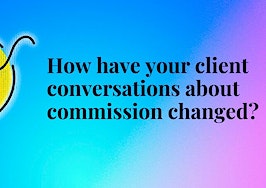 Here's how client conversations about commission have changed